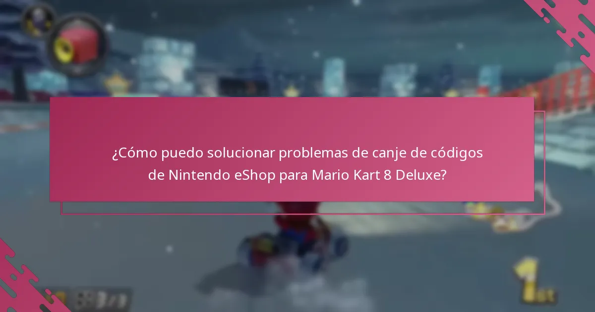 ¿Cómo puedo solucionar problemas de canje de códigos de Nintendo eShop para Mario Kart 8 Deluxe?