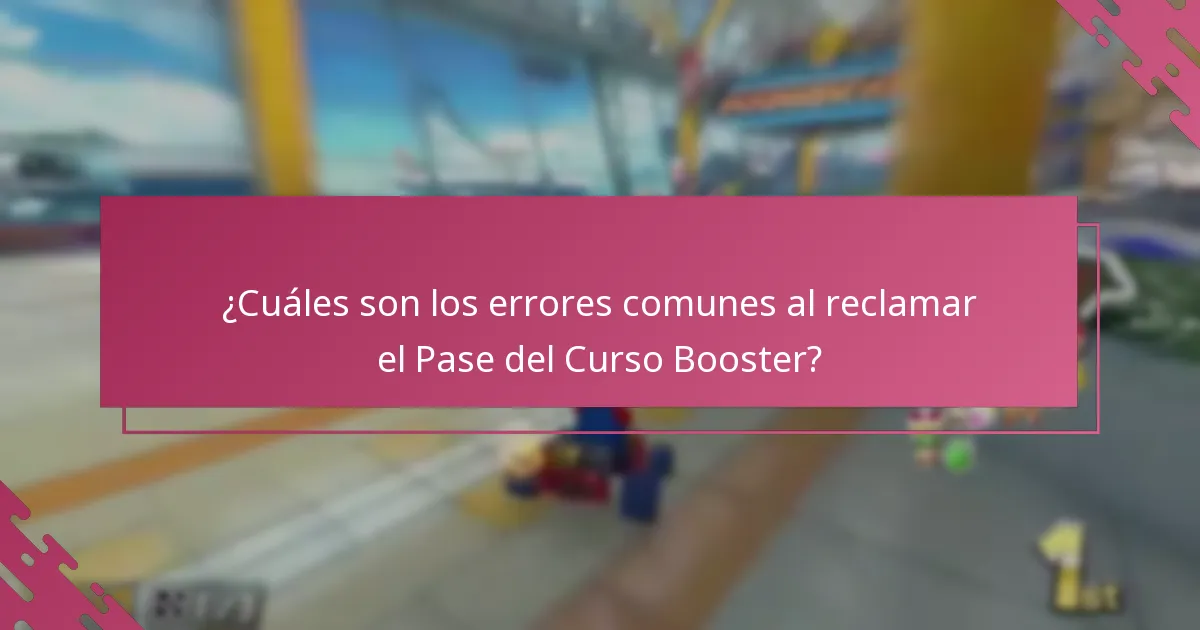 ¿Cuáles son los errores comunes al reclamar el Pase del Curso Booster?